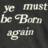 YeMustBeBornAgain