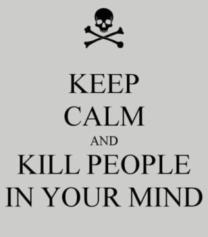 Keep-calm-and-kill-people-in-your-mind-dreamymuffin-31211270-300-342.jpg
