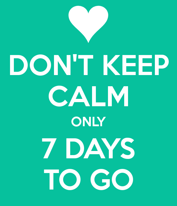 dont-keep-calm-only-7-days-to-go-1.png
