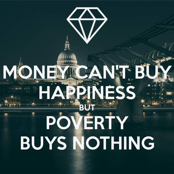 money-can-t-buy-happiness-but-poverty-buys-nothing.png