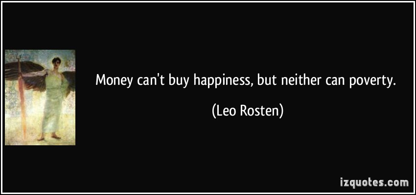 quote-money-can-t-buy-happiness-but-neither-can-poverty-leo-rosten-286363.jpg