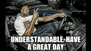 understandable-have-nice-day.gif
