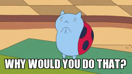 Why-Would-You-Do-That-To-Catbug.gif
