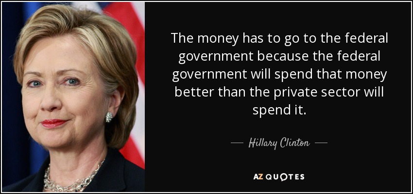 quote-the-money-has-to-go-to-the-federal-government-because-the-federal-government-will-spend-hillary-clinton-144-65-13.jpg