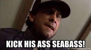 kick his ass seabass! - Sea Bass | Meme Generator