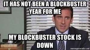 it-has-not-been-a-blockbuster-year-for-me-my-blockbuster-stock-is-down.jpg